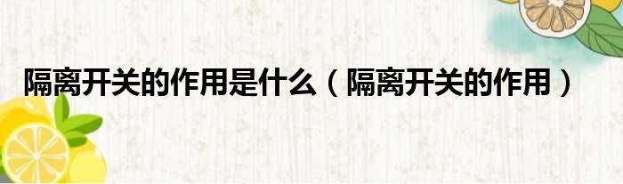 隔离开关的作用是什么（隔离开关的作用）