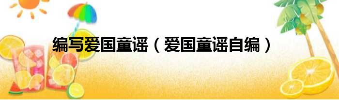 编写爱国童谣（爱国童谣自编）