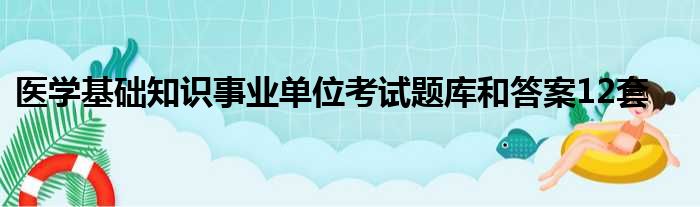 医学基础知识事业单位考试题库和答案12套