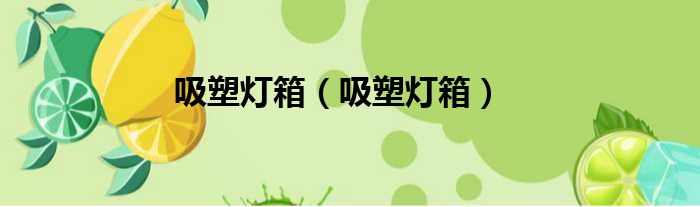 吸塑灯箱（吸塑灯箱）