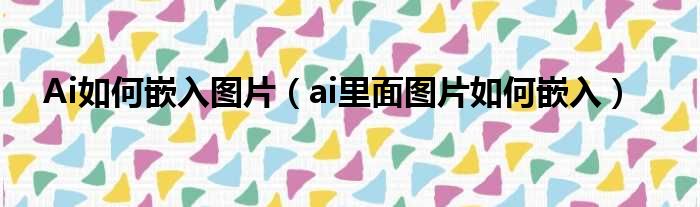 Ai如何嵌入图片（ai里面图片如何嵌入）