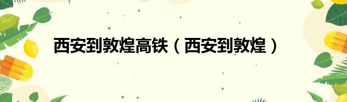 西安到敦煌高铁（西安到敦煌）