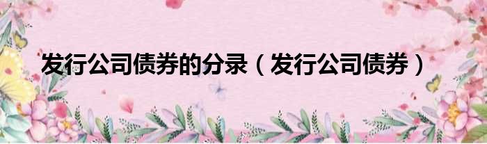 发行公司债券的分录（发行公司债券）