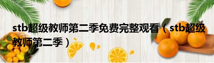 stb超级教师第二季免费完整观看（stb超级教师第二季）