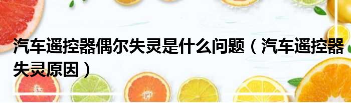 汽车遥控器偶尔失灵是什么问题（汽车遥控器失灵原因）