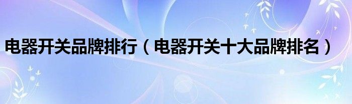 电器开关品牌排行（电器开关十大品牌排名）