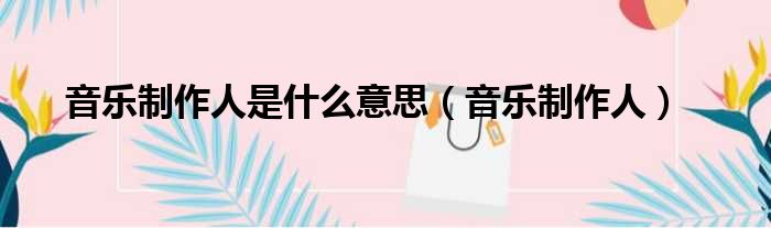 音乐制作人是什么意思（音乐制作人）