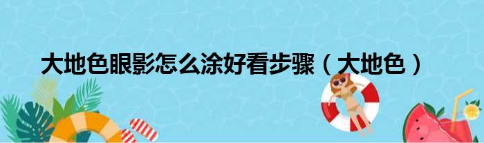 大地色眼影怎么涂好看步骤（大地色）