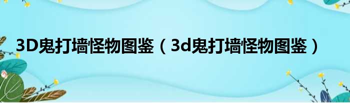 3D鬼打墙怪物图鉴（3d鬼打墙怪物图鉴）
