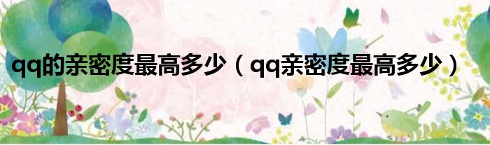 qq的亲密度最高多少（qq亲密度最高多少）