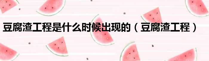 豆腐渣工程是什么时候出现的（豆腐渣工程）