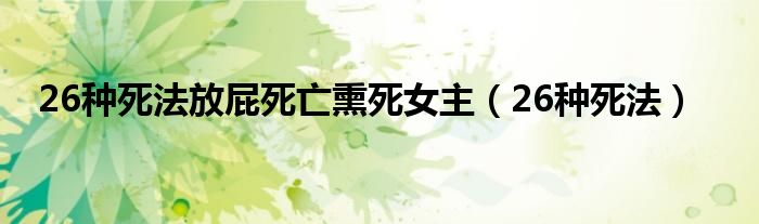 26种死法放屁死亡熏死女主（26种死法）