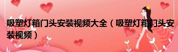 吸塑灯箱门头安装视频大全（吸塑灯箱门头安装视频）