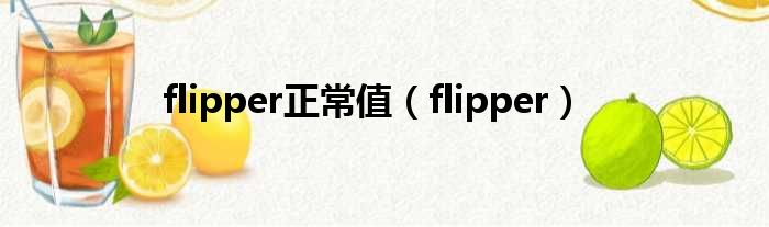 flipper正常值（flipper）