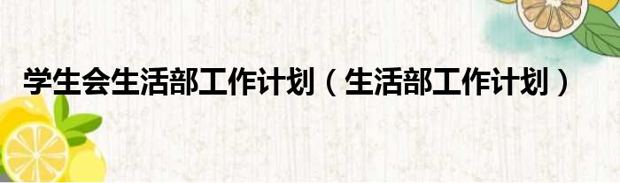 学生会生活部工作计划（生活部工作计划）