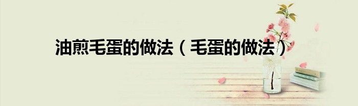 油煎毛蛋的做法（毛蛋的做法）