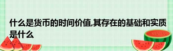 什么是货币的时间价值,其存在的基础和实质是什么