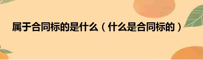 属于合同标的是什么（什么是合同标的）