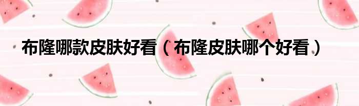 布隆哪款皮肤好看（布隆皮肤哪个好看）