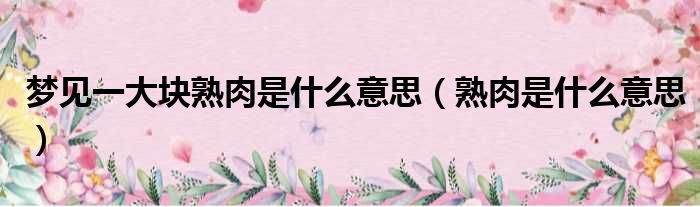 梦见一大块熟肉是什么意思（熟肉是什么意思）