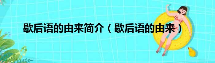 歇后语的由来简介（歇后语的由来）