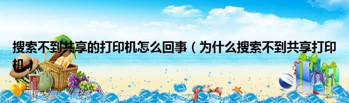 搜索不到共享的打印机怎么回事（为什么搜索不到共享打印机）