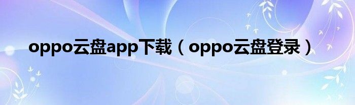 oppo云盘app下载（oppo云盘登录）