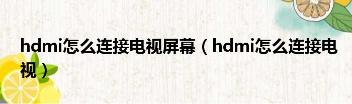 hdmi怎么连接电视屏幕（hdmi怎么连接电视）