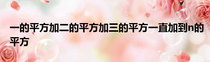 一的平方加二的平方加三的平方一直加到n的平方