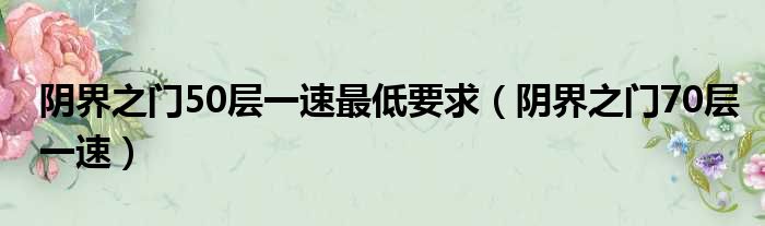 阴界之门50层一速最低要求（阴界之门70层一速）