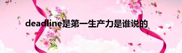 deadline是第一生产力是谁说的