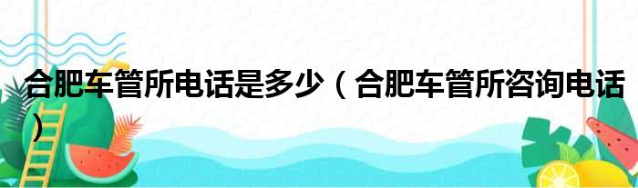 合肥车管所电话是多少（合肥车管所咨询电话）