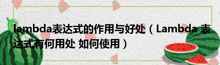 lambda表达式的作用与好处（Lambda 表达式有何用处 如何使用）