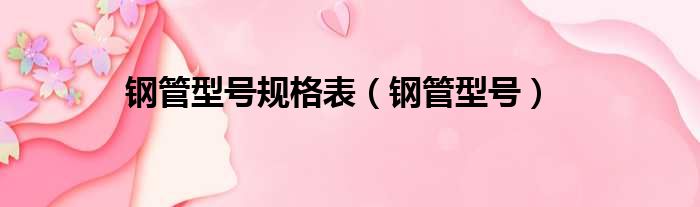 钢管型号规格表（钢管型号）