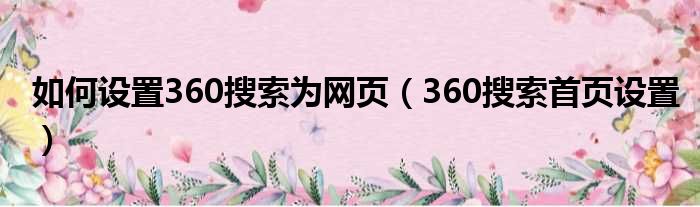 如何设置360搜索为网页（360搜索首页设置）