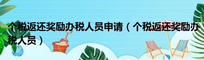 个税返还奖励办税人员申请（个税返还奖励办税人员）