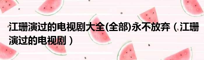 江珊演过的电视剧大全(全部)永不放弃（江珊演过的电视剧）