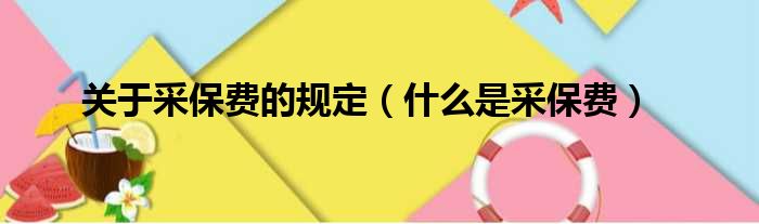 关于采保费的规定（什么是采保费）