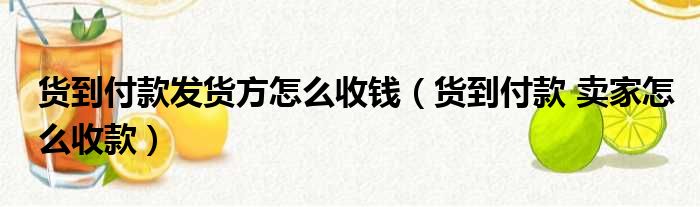 货到付款发货方怎么收钱（货到付款 卖家怎么收款）
