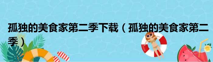 孤独的美食家第二季下载（孤独的美食家第二季）
