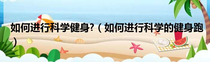 如何进行科学健身?（如何进行科学的健身跑）