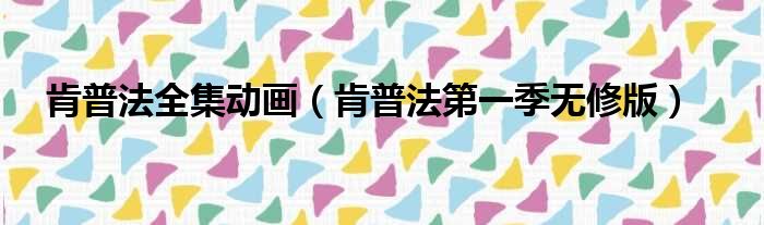 肯普法全集动画（肯普法第一季无修版）