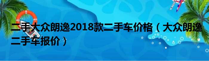 二手大众朗逸2018款二手车价格（大众朗逸二手车报价）