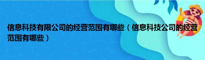 信息科技有限公司的经营范围有哪些（信息科技公司的经营范围有哪些）