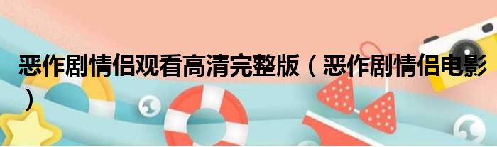 恶作剧情侣观看高清完整版（恶作剧情侣电影）