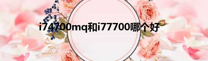 i74700mq和i77700哪个好