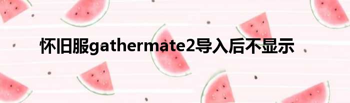 怀旧服gathermate2导入后不显示