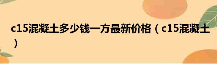 c15混凝土多少钱一方最新价格（c15混凝土）