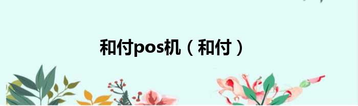 和付pos机（和付）