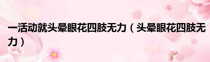 一活动就头晕眼花四肢无力（头晕眼花四肢无力）